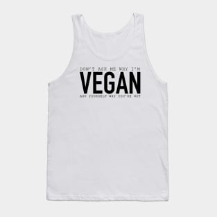 Don't Ask Me Why I'm Vegan Ask Yourself Why You're Not Tank Top